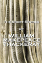 The Short Stories Of William Makepeace Thackeray - Paperback