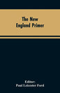 The New England Primer: A Reprint of the Earliest Known Edition, With Many Facsimiles and Reproductions, and an Historical Introduction - Paperback