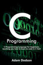 C Programming: C Programming Language for beginners, teaching you how to learn to code in C fast! - Paperback