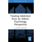 Treating Addiction from an Islāmic Psychology Perspective - Hardcover
