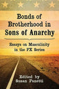 Bonds of Brotherhood in Sons of Anarchy: Essays on Masculinity in the FX Series - Paperback