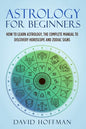 Astrology for Beginners: How to Learn Astrology, the Complete Manual to Discovery Horoscope and Zodiac Signs - Paperback