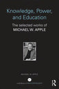 Knowledge, Power, and Education: The Selected Works of Michael W. Apple - Paperback