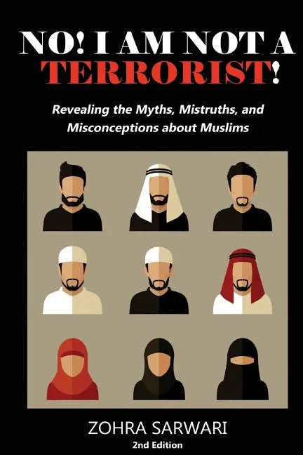 No! I Am Not A Terrorist! 2nd Edition: Revealing the Myths, Mistruths, and Misconceptions about Muslims - Paperback