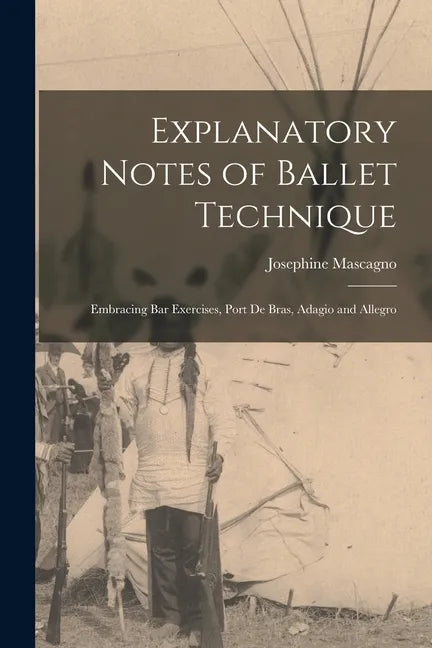 Explanatory Notes of Ballet Technique: Embracing Bar Exercises, Port De Bras, Adagio and Allegro - Paperback