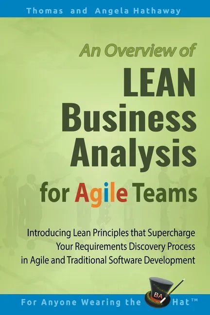 LEAN Business Analysis for Agile Teams: Introducing Lean Principles that Supercharge Your Requirements Discovery Process in Agile and Traditional Soft - Paperback