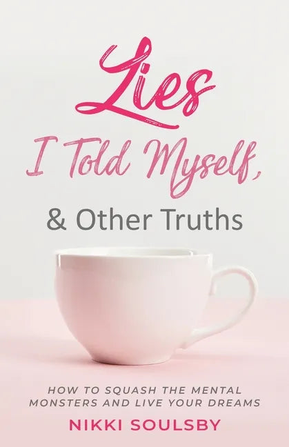 Lies I Told Myself, and Other Truths: How to Squash the Mental Monsters and Live Your Dreams - Paperback