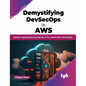 Demystifying Devsecops in Aws: Achieve Operational Excellence in the Cloud with Devsecops - Paperback