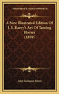 A New Illustrated Edition Of J. S. Rarey's Art Of Taming Horses (1859) - Hardcover