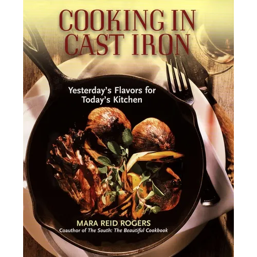 Cooking in Cast Iron: Yesterday's Flavors for Today's Kitchen: A Cookbook - Paperback