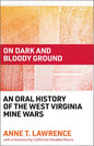 On Dark and Bloody Ground: An Oral History of the West Virginia Mine Wars - Hardcover