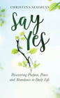 Say Yes: Discovering Purpose, Peace and Abundance in Daily Life - Hardcover