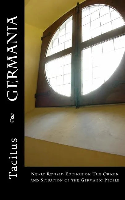 Germania: Newly Revised Edition on The Origin and Situation of the Germanic People - Paperback