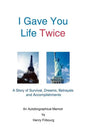 I Gave You Life Twice: A Story of Survival, Dreams, Betrayals and Accomplishments - Paperback