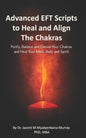Advanced EFT Scripts to Heal and Align The Chakras: Purify, Balance and Elevate Your Chakras and Heal Your Mind, Body and Spirit - Paperback