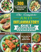 The Complete Anti-Inflammatory Diet Cookbook: 300 Easy Recipes for Everyone Around the World with Delicious Food That Can Help You Keep Fit and Mainta - Paperback