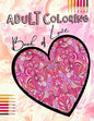 Adult Coloring Book of Love: Be My Valentine; Hearts and Flowers, Mandalas, Words of Love and Romantic Designs to Color - Paperback