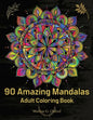 90 Amazing Mandalas: Great Adult Coloring Book for Relaxation & Stress Relief World's Most Beautiful Mandalas, Meditation Designs, Designed to Soothe - Paperback