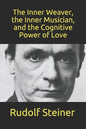 The Inner Weaver, the Inner Musician, and the Cognitive Power of Love - Paperback