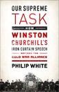 Our Supreme Task: How Winston Churchill's Iron Curtain Speech Defined the Cold War Alliance - Paperback