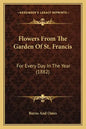 Flowers From The Garden Of St. Francis: For Every Day In The Year (1882) - Paperback