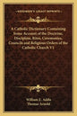 A Catholic Dictionary Containing Some Account of the Doctrine, Discipline, Rites, Ceremonies, Councils and Religious Orders of the Catholic Church V1 - Paperback