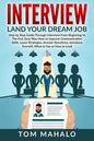 Interview: Land Your Dream Job, Step by Step Guide Through Interview from Beginning to the End, How to Look, Introduce Yourself, Answer Questions - Paperback