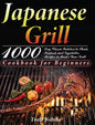 Japanese Grill Cookbook for Beginners: 1000-Day Classic Yakitori to Steak, Seafood, and Vegetables Recipes to Master Your Grill - Hardcover