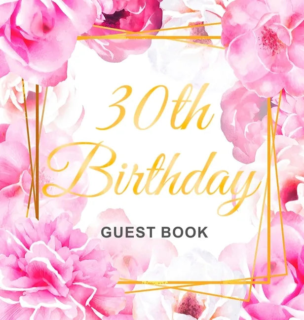 30th Birthday Guest Book: Keepsake Gift for Men and Women Turning 30 - Hardback with Cute Pink Roses Themed Decorations & Supplies, Personalized Wishe - Hardcover