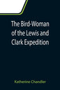 The Bird-Woman of the Lewis and Clark Expedition - Paperback