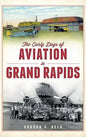 The Early Days of Aviation in Grand Rapids - Hardcover
