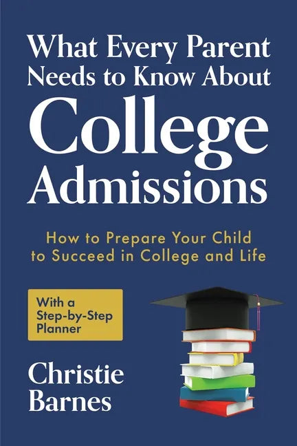 What Every Parent Needs to Know About College Admissions: How to Prepare Your Child to Succeed in College and Life─With a Step-by Step Planner ( - Paperback