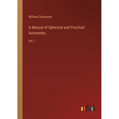 A Manual of Spherical and Practical Astronomy: Vol. I - Paperback