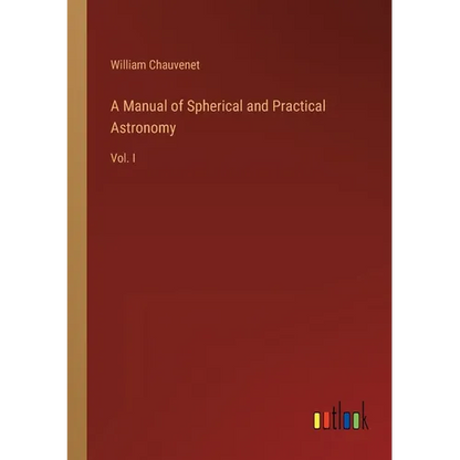 A Manual of Spherical and Practical Astronomy: Vol. I - Paperback