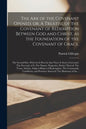 The Ark of the Covenant Opened, or, A Treatise of the Covenant of Redemption Between God and Christ, as the Foundation of the Covenant of Grace.: The - Paperback