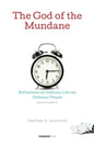 The God of the Mundane: Reflections on Ordinary Life for Ordinary People - Paperback