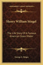 Henry William Stiegel: The Life Story Of A Famous American Glass-Maker - Paperback