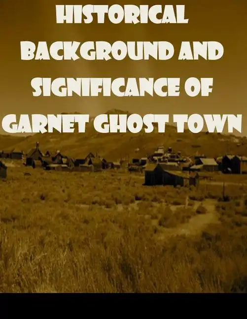 Historical Background and Significance of Garnet Ghost Town - Paperback