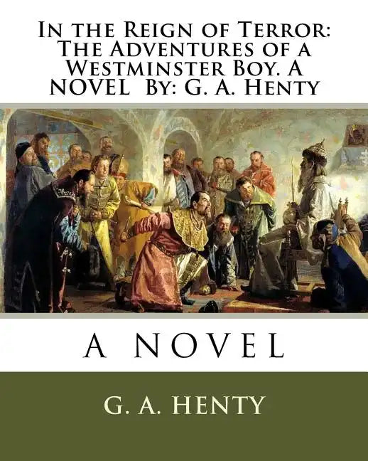 In the Reign of Terror: The Adventures of a Westminster Boy. A NOVEL By: G. A. Henty - Paperback