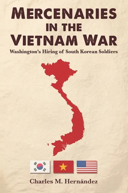 Mercenaries in the Vietnam War: Washington's Hiring of South Korean Soldiers - Paperback