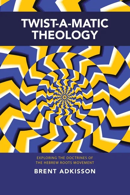 Twist-A-Matic Theology: Exploring the Doctrines of the Hebrew Roots Movement - Paperback