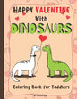 Happy Valentine With Dinosaurs Coloring Book for Toddlers: Celebrate the Valentine with Magical Pre-historic Animals & with Much Love and RAWRING - Paperback
