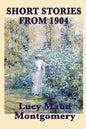 The Short Stories of Lucy Maud Montgomery from 1904 - Paperback