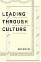 Leading Through Culture: How Real Leaders Create Cultures That Motivate People to Achieve Great Things - Paperback