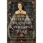 The Mysterious Death of Katherine Parr: What Really Happened to Henry VIII's Last Queen? - Hardcover