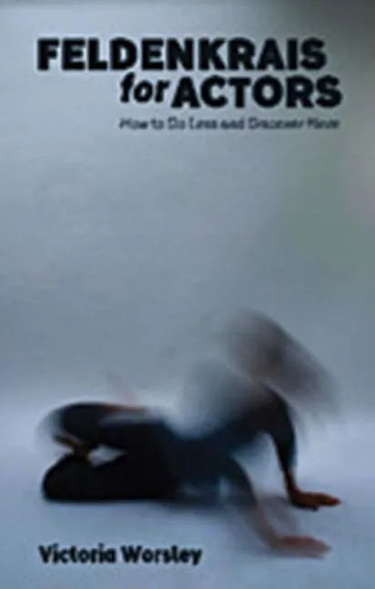 Feldenkrais for Actors: How to Do Less and Discover More - Paperback