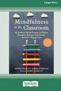 Mindfulness in the Classroom: An Evidence-Based Program to Reduce Disruptive Behavior and Increase Academic Engagement [16pt Large Print Edition] - Paperback
