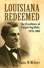 Louisiana Redeemed: The Overthrow of Carpet-Bag Rule 1876-1880 - Paperback