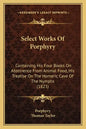 Select Works of Porphyry: Containing His Four Books on Abstinence from Animal Food, His Treatise on the Homeric Cave of the Nymphs (1823) - Paperback