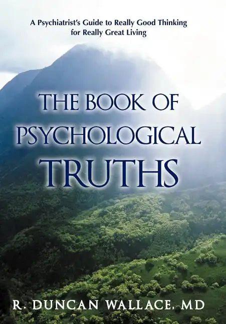 The Book of Psychological Truths: A Psychiatrist's Guide to Really Good Thinking for Really Great Living - Hardcover